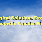 Digital Solutions Every Orthopedic Practice Needs Digital Solutions Every Orthopedic Practice Needs