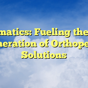 Informatics: Fueling the Next Generation of Orthopedic Solutions Informatics: Fueling the Next Generation of Orthopedic Solutions