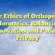 The Ethics of Orthopedic Informatics: Balancing Innovation and Patient Privacy