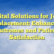 Digital Solutions for Joint Replacement: Enhancing Outcomes and Patient Satisfaction Digital Solutions for Joint Replacement: Enhancing Outcomes and Patient Satisfaction