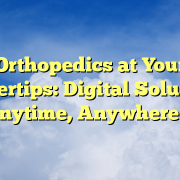 Orthopedics at Your Fingertips: Digital Solutions for Anytime, Anywhere Care Orthopedics at Your Fingertips: Digital Solutions for Anytime, Anywhere Care