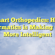 Smart Orthopedics: How Informatics is Making Care More Intelligent Smart Orthopedics: How Informatics is Making Care More Intelligent