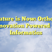 The Future is Now: Orthopedic Innovation Powered by Informatics The Future is Now: Orthopedic Innovation Powered by Informatics