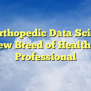 The Orthopedic Data Scientist: A New Breed of Healthcare Professional The Orthopedic Data Scientist: A New Breed of Healthcare Professional