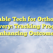 Wearable Tech for Orthopedic Recovery: Tracking Progress, Enhancing Outcomes
