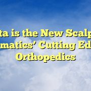 Data is the New Scalpel: Informatics’ Cutting Edge in Orthopedics Data is the New Scalpel: Informatics’ Cutting Edge in Orthopedics