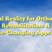 Virtual Reality for Orthopedic Rehabilitation: A Game-Changing Approach Virtual Reality for Orthopedic Rehabilitation: A Game-Changing Approach