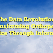 The Data Revolution: Transforming Orthopedic Practice Through Informatics The Data Revolution: Transforming Orthopedic Practice Through Informatics