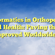 Informatics in Orthopedic Global Health: Paving the Way for Improved Worldwide Care Informatics in Orthopedic Global Health: Paving the Way for Improved Worldwide Care