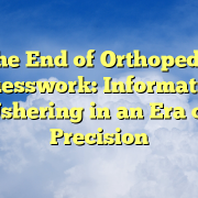 The End of Orthopedic Guesswork: Informatics Ushering in an Era of Precision The End of Orthopedic Guesswork: Informatics Ushering in an Era of Precision