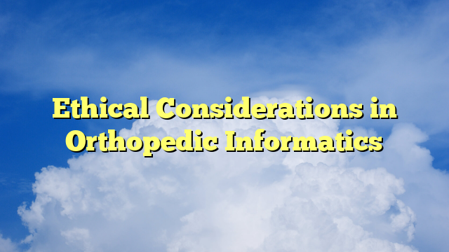 Ethical Considerations in Orthopedic Informatics